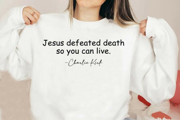 Charlie Kirk Shirt Jesus Defeated Death Graphics