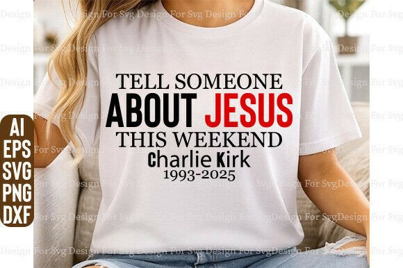 Charlie Kirk Tell Someone About Jesus Graphics & T-Shirt Designs