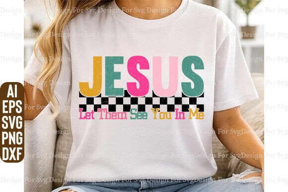 Jesus Let Them See You in Me: Graphics for T-Shirt Designs