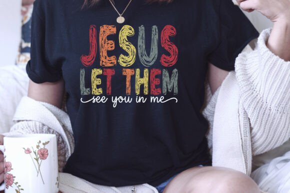 Jesus Let Them See You in Me: Graphics for T-Shirt Designs